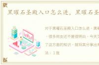 黑曜石圣殿入口怎么进，黑曜石圣殿入口