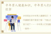中年男人健康知识，中年男人们如何健康饮食