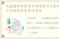 吃盐酸特比萘芬片喝酒有什么影响 吃了六个月的特比萘芬还没好