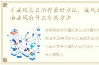 手痛风怎么治疗最好方法，痛风如何治疗,治痛风有什么有效方法