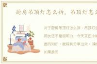 厨房吊顶灯怎么拆，吊顶灯怎么拆