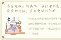 多台电脑如何共享一台打印机怎么每天都要重新连接，多台电脑如何共享一台打印机