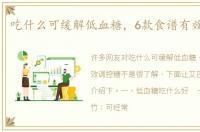 吃什么可缓解低血糖，6款食谱有效调控糖