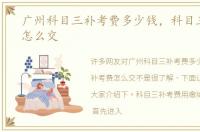 广州科目三补考费多少钱，科目三补考费怎么交