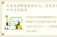皮质类固醇激素的定义，皮质类固醇激素不可过多使用