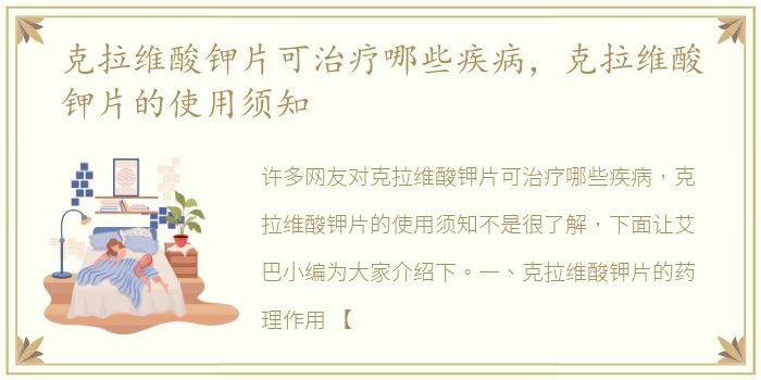 克拉维酸钾片可治疗哪些疾病，克拉维酸钾片的使用须知