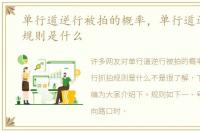单行道逆行被拍的概率，单行道逆行抓拍规则是什么