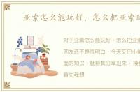 亚索怎么能玩好，怎么把亚索玩好