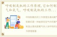 呼吸制氧机的工作原理,它如何制出高纯氧气和氧气，呼吸制氧机的工作原理,它如何制出高纯氧气