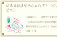 诺基亚锁屏壁纸怎么取消？（诺基亚锁屏壁纸）