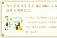 初中英语作文范文10篇100词左右 初中英语作文满分范文