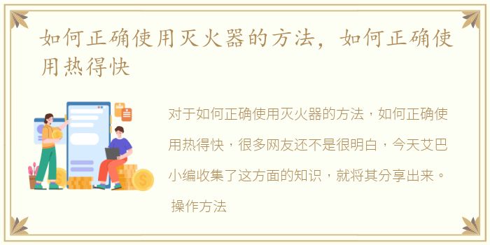 如何正确使用灭火器的方法，如何正确使用热得快