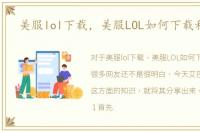美服lol下载，美服LOL如何下载和安装