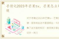 寻情记2023年芒果tv，芒果怎么切才最方便