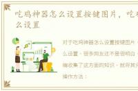 吃鸡神器怎么设置按键图片，吃鸡神器怎么设置