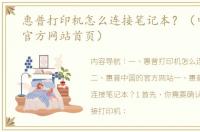 惠普打印机怎么连接笔记本？（中国惠普官方网站首页）