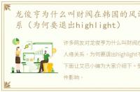 龙俊亨为什么叫财阀在韩国的风评人缘关系（为何要退出highlight）