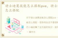 骑士迪莫技能怎么搭配pve，骑士迪莫技能怎么搭配