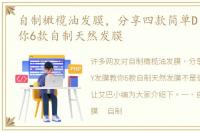 自制橄榄油发膜，分享四款简单DIY发膜教你6款自制天然发膜