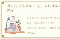 明日之后怎么加好友，如何添加明日之后好友