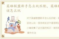 英雄联盟新手怎么玩匹配，英雄联盟新手该怎么玩