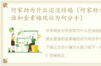 何家劲为什么还没结婚（何家劲女朋友是谁和金素梅现状为何分手）