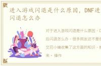 进入游戏闪退是什么原因，DNF进入游戏后闪退怎么办
