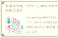 表格分斜线一分为三，excle表格一分为三斜线怎么打