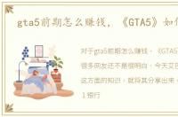 gta5前期怎么赚钱，《GTA5》如何赚钱