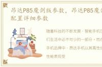 昂达P85魔剑版参数，昂达P85魔剑版参数配置详细参数