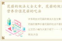 花菇的做法大全文章，花菇的做法花菇的营养价值花菇的吃法