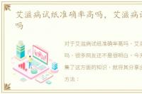 艾滋病试纸准确率高吗，艾滋病试纸准确吗