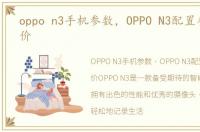 oppo n3手机参数，OPPO N3配置参数和报价