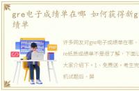 gre电子成绩单在哪 如何获得新gre纸质成绩单