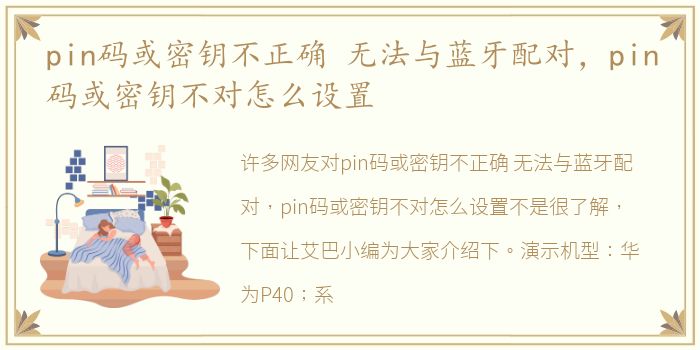 pin码或密钥不正确 无法与蓝牙配对，pin码或密钥不对怎么设置