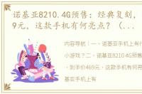 诺基亚8210.4G预售：经典复刻，到手价469元，这款手机有何亮点？（诺基亚经典手机）