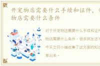 开宠物店需要什么手续和证件，开一家宠物店需要什么条件