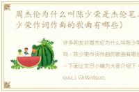 周杰伦为什么叫陈少荣是杰伦笔名吗（陈少荣作词作曲的歌曲有哪些）