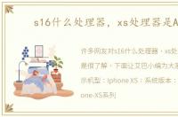 s16什么处理器，xs处理器是A几