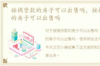 按揭贷款的房子可以出售吗，按揭贷款中的房子可以出售吗