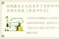 张镐濂怎么又改名字了为何不叫张浩锋改名两次原因（原名叫什么）