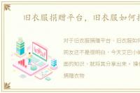 旧衣服捐赠平台，旧衣服如何捐赠