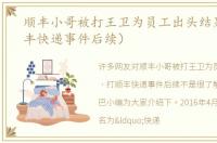 顺丰小哥被打王卫为员工出头结果（打顺丰快递事件后续）