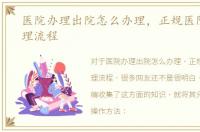 医院办理出院怎么办理，正规医院出院办理流程