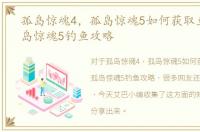 孤岛惊魂4，孤岛惊魂5如何获取鱼竿，孤岛惊魂5钓鱼攻略