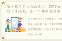 送女孩什么礼物最走心，2019送女孩礼物前十件排名，每一个都创意满满
