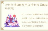 如何扩展DDS频率上限和改善DDS杂散电平的问题