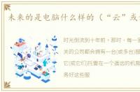 未来的是电脑什么样的（“云”或许知道）