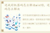 逆战封机器码怎么解决win10，逆战封机器码怎么解决