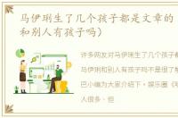 马伊琍生了几个孩子都是文章的（马伊琍和别人有孩子吗）